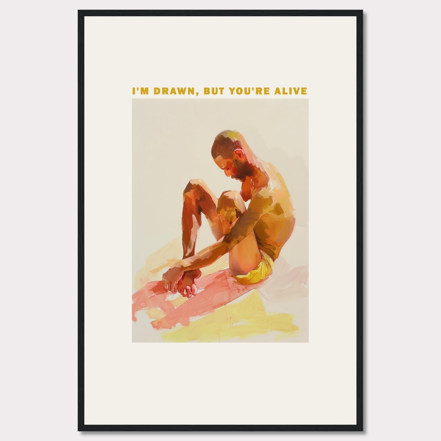 This artwork features a contemplative figure seated with knees drawn up, rendered in vibrant, warm hues. Above the figure, the text reads: "I'M DRAWN, BUT YOU'RE ALIVE." The image is framed in a simple black border, enhancing its modern aesthetic.