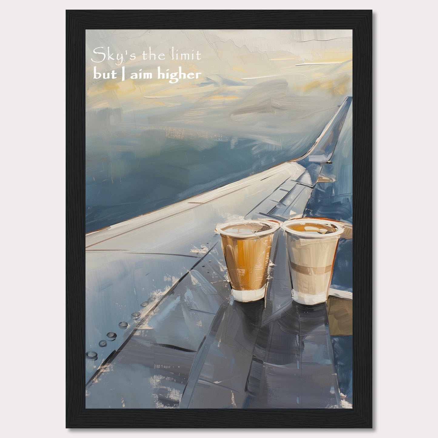 This image features a painted depiction of an airplane wing with two cups of coffee placed on it. The sky is depicted in soft, calming hues, suggesting a serene atmosphere. The text "Sky's the limit but I aim higher" is written in the upper left corner, adding an inspirational element to the artwork.