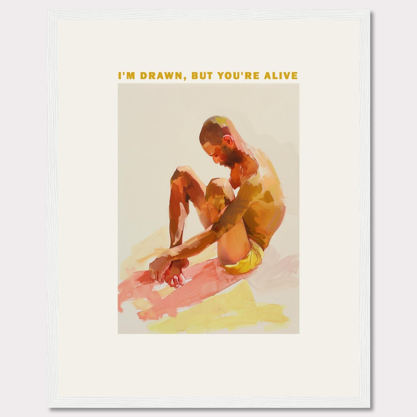 This artwork features a contemplative figure seated with knees drawn up, rendered in vibrant, warm hues. Above the figure, the text reads: "I'M DRAWN, BUT YOU'RE ALIVE." The image is framed in a simple black border, enhancing its modern aesthetic.